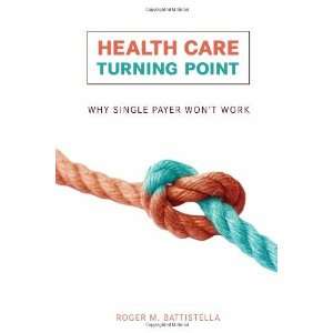  By Roger M. Battistella Health Care Turning Point Why Single 
