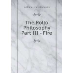  The Rollo Philosophy Part III   Fire: author of the rollo 