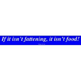  If it isnt fattening, it isnt food! Large Bumper Sticker 