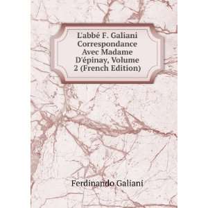 abbÃ© F. Galiani Correspondance Avec Madame DÃ©pinay, Volume 2 