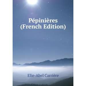    PÃ©piniÃ¨res (French Edition) Elie Abel CarriÃ¨re Books