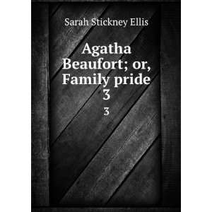  Agatha Beaufort; or, Family pride. 3 Sarah Stickney, 1812 