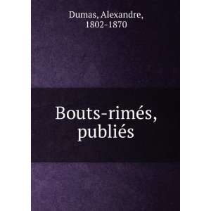    Bouts rimÃ©s, publiÃ©s Alexandre, 1802 1870 Dumas Books