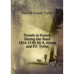    15 By Sir A. Alison and P.F. Tytler.: Patrick Fraser Tytler: Books