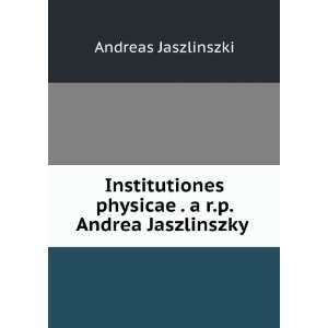   physicae . a r.p. Andrea Jaszlinszky . Andreas Jaszlinszki Books