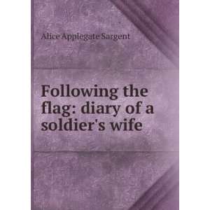   the flag: diary of a soldiers wife: Alice Applegate Sargent: Books