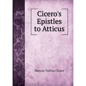  Ciceros Epistles to Atticus Marcus Tullius Cicero Books