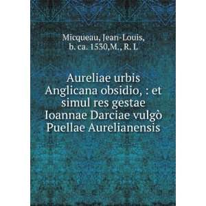   Aurelianensis.: Jean Louis, b. ca. 1530,M., R. L Micqueau: Books