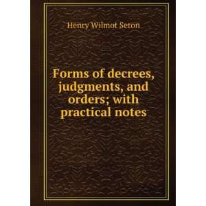  Forms of decrees, judgments, and orders; with practical 