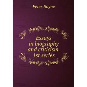  Essays in biography and criticism. 1st series Peter Bayne Books