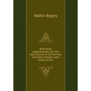   breviary and other famous Latin hymns of the . Walter Begley Books