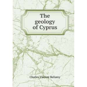  The geology of Cyprus Charles Vincent Bellamy Books