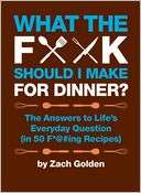 What the F*@# Should I Make for Dinner? The Answers to Lifes 