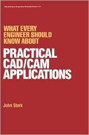 What Every Engineer Should Know About Practical Cad/Cam Applications 