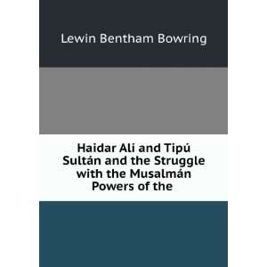   with the MusalmÃ¡n Powers of the . Lewin Bentham Bowring Books