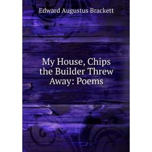   Chips the Builder Threw Away: Poems: Edward Augustus Brackett: Books