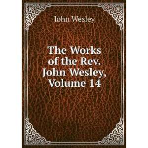 The Works of the Rev. John Wesley, Volume 14 John Wesley  