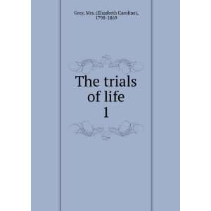   trials of life. 1 Mrs. (Elizabeth Caroline), 1798 1869 Grey Books