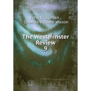   The Westminster Review. 9: Charles William Wason John Chapman : Books