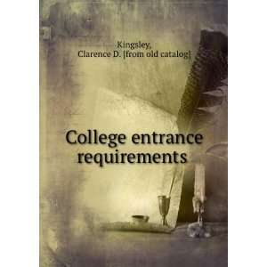   entrance requirements Clarence D. [from old catalog] Kingsley Books