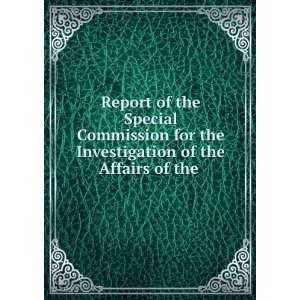 Report of the Special Commission for the Investigation of the Affairs 
