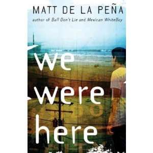 We Were Here[ WE WERE HERE ] by de la Pena, Matt (Author) Sep 14 10 