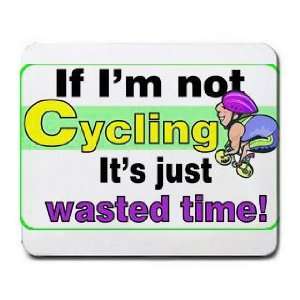    If Im not Cycling its Just Wasted Time Mousepad
