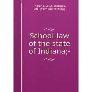  School law of the state of Indiana;  statutes, etc. [from 