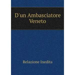 un Ambasciatore Veneto Relazione Inedita  Books