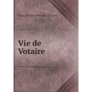 Vie de Votaire FranÃ§ois Antoine Jean Mazure  Books