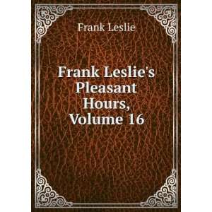   Frank Leslies Pleasant Hours, Volume 16 Frank Leslie Books