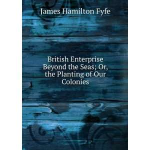   the Seas; Or, the Planting of Our Colonies James Hamilton Fyfe Books