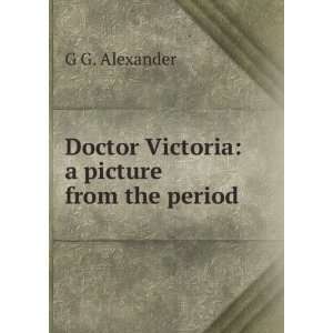  Doctor Victoria a picture from the period G G. Alexander Books