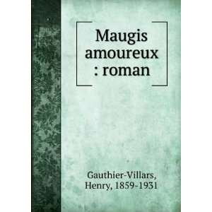  Maugis amoureux  roman Henry, 1859 1931 Gauthier Villars Books