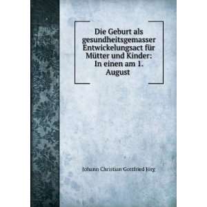    In einen am 1. August . Johann Christian Gottfried JÃ¶rg Books