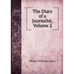    The Diary of a Journalist, Volume 2 Henry William Lucy Books