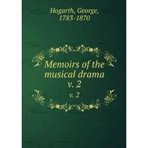   Memoirs of the musical drama. v. 2 George, 1783 1870 Hogarth Books