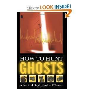   Hunt Ghosts : A Practical Guide [Paperback]: JOSHUA P. WARREN: Books