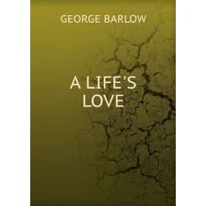  A LIFES LOVE GEORGE BARLOW Books