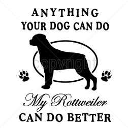 Anything Your Dog Can Do My Rottweiler Can Do Better T Shirt Tee 