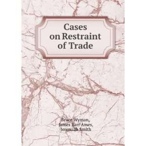   Restraint of Trade James Barr Ames, Jeremiah Smith Bruce Wyman Books