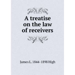   treatise on the law of receivers James L. 1844 1898 High Books