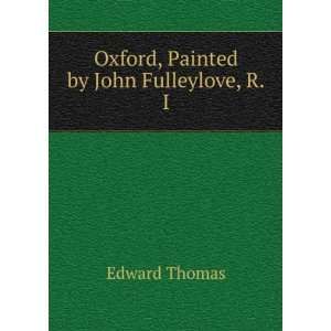    Oxford, Painted by John Fulleylove, R.I. Edward Thomas Books