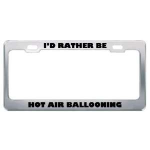 ID Rather Be Hot Air Ballooning Metal License Plate Frame 