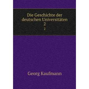   Geschichte der deutschen UniversitÃ¤ten. 2: Georg Kaufmann: Books