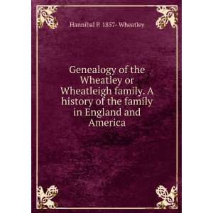  the family in England and America: Hannibal P. 1857  Wheatley: Books