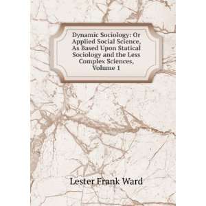   and the Less Complex Sciences, Volume 1 Lester Frank Ward Books