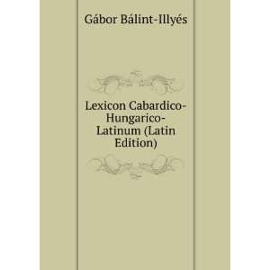   Hungarico Latinum (Latin Edition) GÃ¡bor BÃ¡lint IllyÃ©s Books