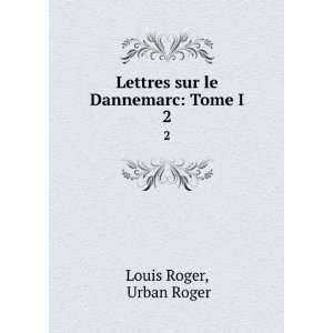    Lettres sur le Dannemarc Tome I. 2 Urban Roger Louis Roger Books