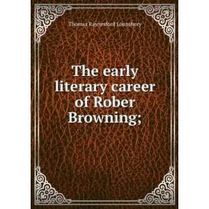   literary career of Rober Browning; Thomas Raynesford Lounsbury Books